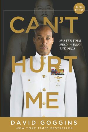 Can't Hurt Me: Master Your Mind and Defy the Odds by David Goggins