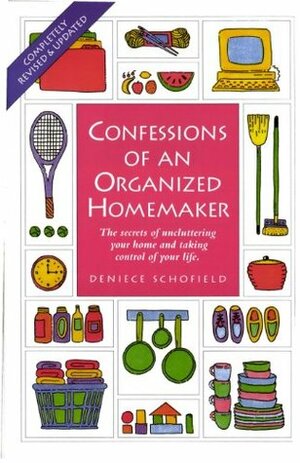 Confessions of an Organized Homemaker: The Secrets of Uncluttering Your Home and Taking Control of Your Life by Deniece Schofield