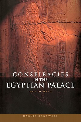 Conspiracies in the Egyptian Palace: Unis to Pepy I by Naguib Kanawati