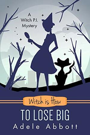 Witch is How To Lose Big by Adele Abbott