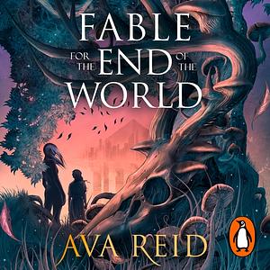 Fable for the End of the World by Ava Reid