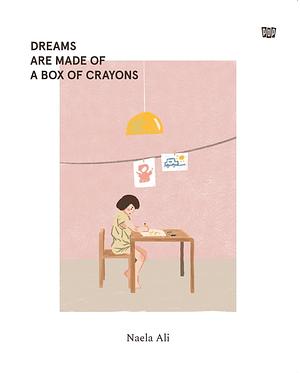 Dreams Are Made of A Box of Crayons by Naela Ali