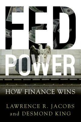 Fed Power: How Finance Wins by Lawrence Jacobs, Desmond King