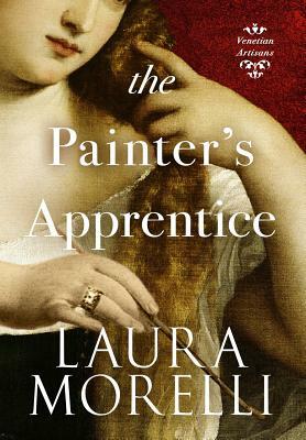 The Painter's Apprentice: A Novel of 16th-Century Venice by Laura Morelli