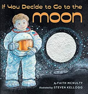 If You Decide to Go to the Moon by Steven Kellogg, Faith McNulty