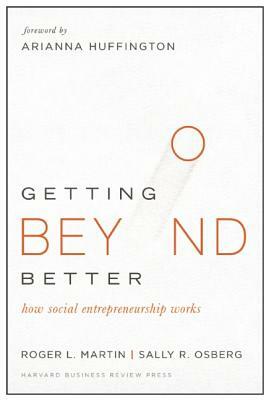 Getting Beyond Better: How Social Entrepreneurship Works by Sally Osberg, Roger L. Martin