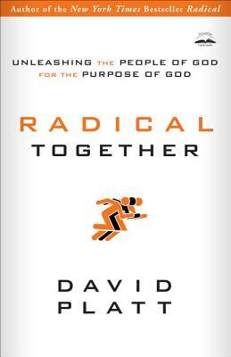 Radical Together: Unleashing the People of God for the Purpose of God by David Platt