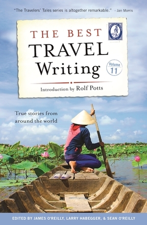The Best Travel Writing, Volume 11: True Stories from Around the World by James O'Reilly, Sean O'Reilly, Larry Habegger