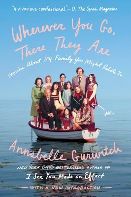 Wherever You Go, There They Are: Stories about My Family You Might Relate to by Annabelle Gurwitch