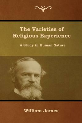 The Varieties of Religious Experience: A Study in Human Nature by William James