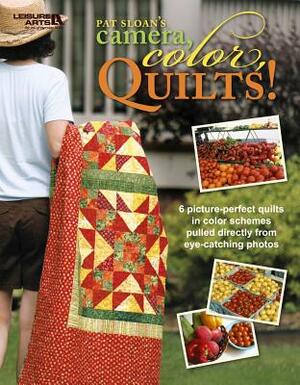 Camera, Color, Quilts! (Leisure Arts #4825) by Pat Sloan, Pat Sloan