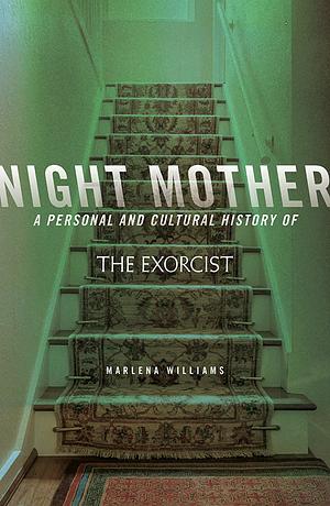 Night Mother: A Personal and Cultural History of the Exorcist by Marlena Williams
