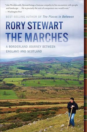 The Marches: A Borderland Journey Between England and Scotland by Rory Stewart