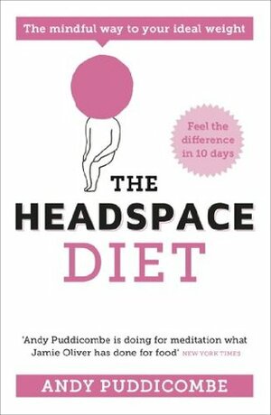 The Headspace Guide To... Mindful Eating: 10 Days to Finding Your Ideal Weight by Andy Puddicombe