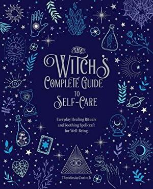 The Witch's Complete Guide to Self-Care: Everyday Healing Rituals and Soothing Spellcraft for Well-Being by Theodosia Corinth