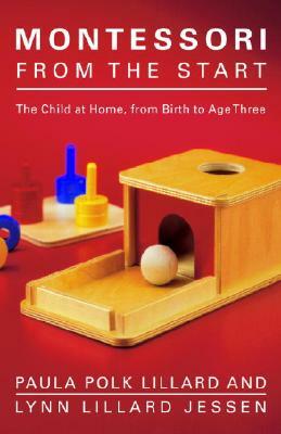 Montessori from the Start: The Child at Home, from Birth to Age Three by Lynn Lillard Jessen, Paula Polk Lillard