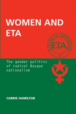 Women and ETA: The Gender Politics of Radical Basque Nationalism by Carrie Hamilton