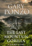 The Last Mountain Gorilla (Short Story with 2 Bonus Stories) by Gary Ponzo