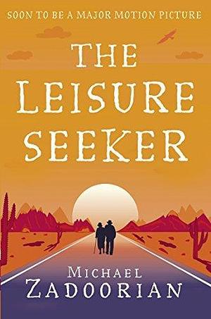 The Leisure Seeker: Read the book that inspired the movie by Michael Zadoorian, Michael Zadoorian