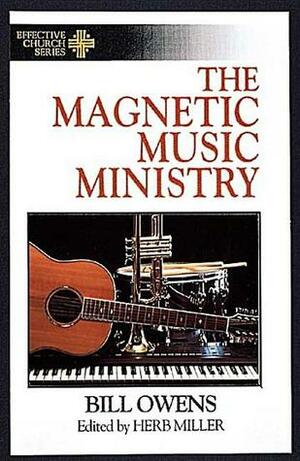 The Magnetic Music Ministry: Ten Productive Goals (Effective Church Series) by Bill Owens