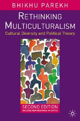 Rethinking Multiculturalism: Cultural Diversity and Political Theory by Bhikhu Parekh