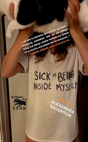 Sick of Being Inside Myself by Alexandra Naughton