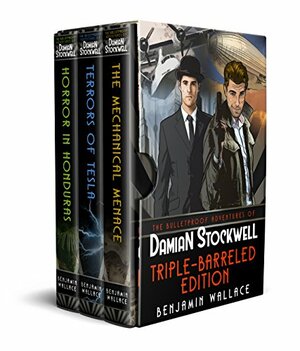 The Bulletproof Adventures of Damian Stockwell: Triple-Barreled Edition by Benjamin Wallace