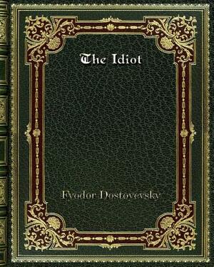 The Idiot by Fyodor Dostoevsky