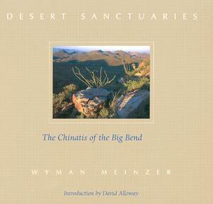 Desert Sanctuaries: The Chinatis of the Big Bend by Wyman Meinzer