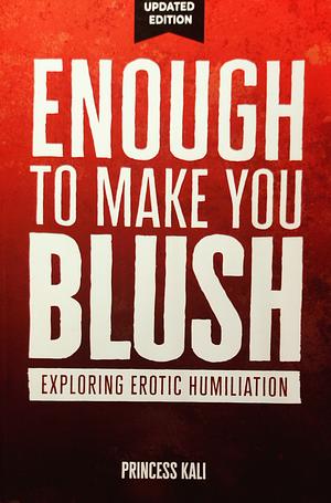 Enough to Make You Blush: Exploring Erotic Humiliation by Princess Kali