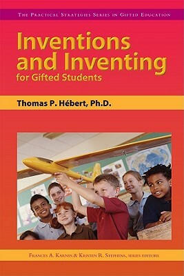 Inventions and Inventing for Gifted Students by Thomas Paul Hebert, Kristen Stephens, Frances Karnes