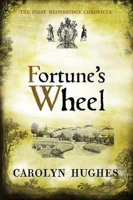 Fortune's Wheel: The First Meonbridge Chronicle by Carolyn Hughes