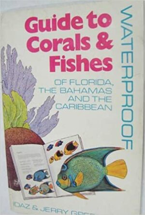 Waterproof Guide to Corals & Fishes of Florida, the Bahamas and the Caribbean by Idaz Greenberg, Jerry Greenberg