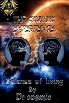 The Cosmic Experience, Volume 1: Science of Living by Cosmic