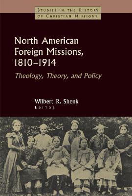 North American Foreign Missions, 1810-1914: Theology, Theory, and Policy by 