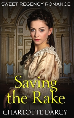 Saving the Rake: Sweet Regency Romance by Charlotte Darcy