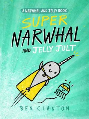 Super Narwhal and Jelly Jolt by Ben Clanton