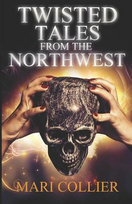 Twisted Tales from the Northwest by Mari Collier