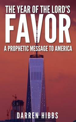 The Year of the Lord's Favor: A Prophetic Message to America by Darren Hibbs