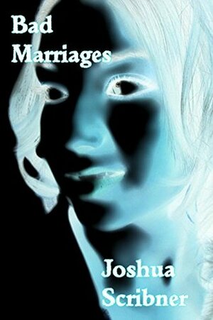 Bad Marriages by Joshua Scribner