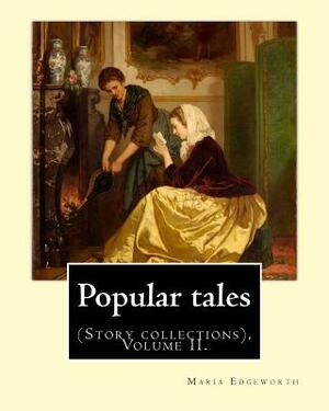 Popular tales. By: Maria Edgeworth, and By: Richard Lovell Edgeworth: (Story collections), Volume II. by Richard Lovell Edgeworth, Maria Edgeworth