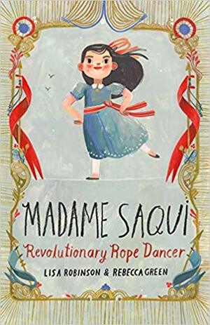 Madame Saqui: Revolutionary Rope Dancer by Lisa Robinson, Rebecca Green