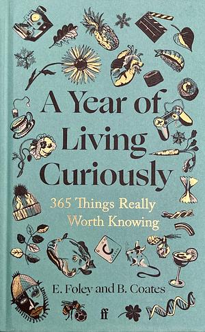 A Year of Living Curiously: 365 Things Really Worth Knowing by Elizabeth Foley, Beth Coates