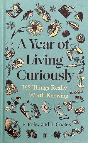 A Year of Living Curiously: 365 Things Really Worth Knowing by Beth Coates, Elizabeth Foley