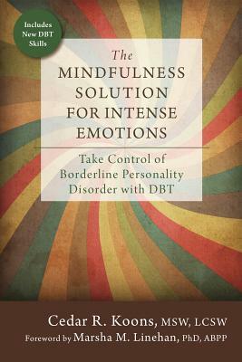 The Mindfulness Solution for Intense Emotions: Take Control of Borderline Personality Disorder with DBT by Cedar R. Koons