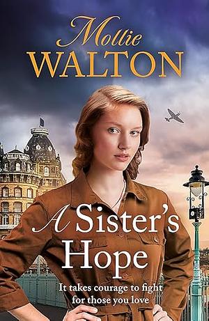 A Sister's Hope: A Completely Addictive Historical Fiction Saga Novel for 2024 by Mollie Walton