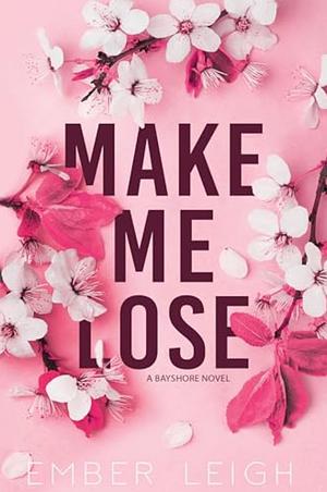 Make Me Lose by Ember Leigh