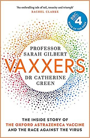 Vaxxers: The Inside Story of the Oxford AstraZeneca Vaccine and the Race Against the Virus by Sarah Gilbert, Catherine Green