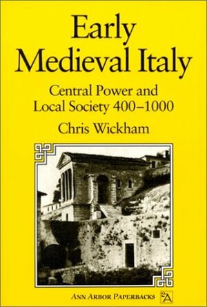 Early Medieval Italy: Central Power and Local Society 400-1000 by Chris Wickham