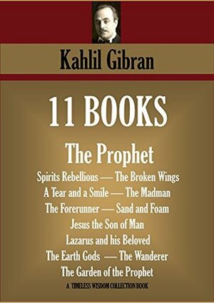 11 Books: The Prophet / Spirits Rebellious / The Broken Wings / A Tear and a Smile / The Madman / The Forerunner / Sand and Foam / Jesus the Son of Man / Lazarus and His Beloved / The Earth Gods / The Wanderer / The Garden of the Prophet by Kahlil Gibran